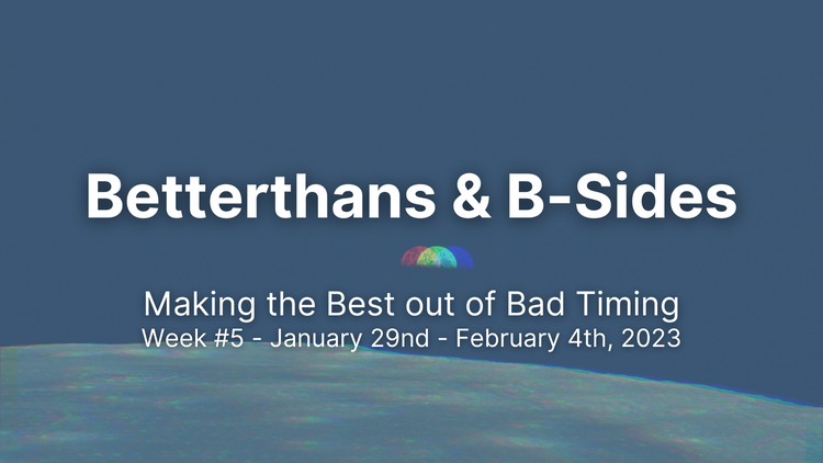 Betterthans & B-Sides 2023: Week #5
